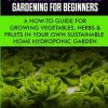 Hydroponic Gardening For Beginners: A How to Guide For Growing Vegetables, Herbs & Fruits in Your Own Self Sustainable Home Hydroponic Garden