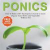 Hydroponics: How to Build a DIY Hydroponics System to Grow Organic Fruit, Herbs and Vegetables Without Soil