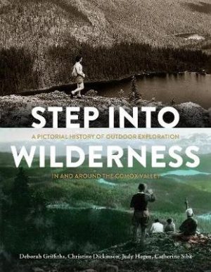 Step into Wilderness: A Pictorial History of Outdoor Exploration In and Around the Comox Valley