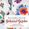 Watercolor Botanical Garden: A Modern Approach to Painting Bold Flowers and Plants
