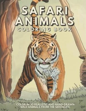 Safari Animal Coloring Book: Color In 30 Realistic And Hand-Drawn Wild Animals Of The Serengeti.