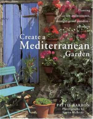 Create a Mediterranean Garden: Planting a Low-maintenance, Drought-proof Paradise Anywhere