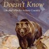 The Bear Doesn't Know: Life and Wonder in Bear Country
