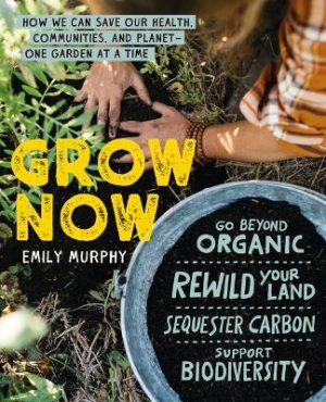 Grow Now: How We Can Save Our Health, Communities and Planet - One Garden at a Time