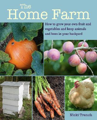 The Home Farm: How to Grow Your Own Fruit and Vegetables and Keep Animals  and Bees in Your Backyard from Summerfield Books