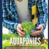Aquaponics: Beginner's Guide To Building Your Own Aquaponics Garden System That Will Grow Organic Vegetables, Fruits, Herbs and Raising Fish With Your Own Aquaponics Home Gardening System