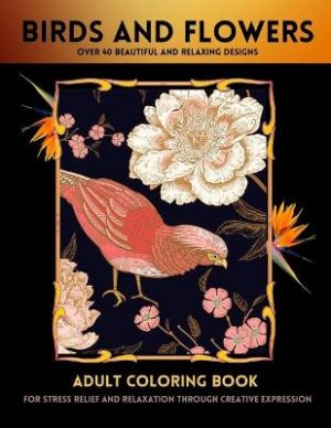 Birds Coloring Book For Adults: Birds And Flowers Coloring Book For Adults Relaxation With Beautiful, Stress Relieving Designs
