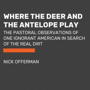 Where the Deer and the Antelope Play: The Pastoral Observations of One Ignorant American Who Loves to Walk Outside