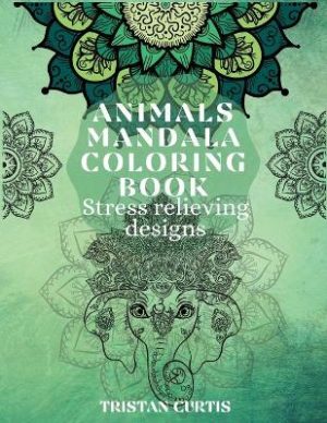 Animals Mandala Coloring Book: Beautiful Stress Relieving Designs With Animals Mandala Patterns For Grown Ups, Adults & Teens