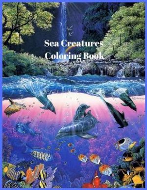 Sea Creatures Coloring Book: For Men and Woman with Sea and Underwater Life Featuring Dolphins, Tropical Fish, Amazing Coral Reefs, and Beautiful Landscapes.