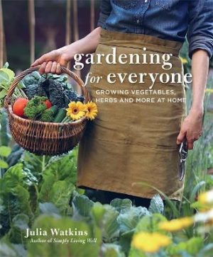 Gardening for Everyone: Growing Vegetables, Herbs and More at Home