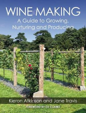 Wine Making: A Guide to Growing, Nuturing and Producing