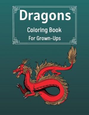Dragons Coloring Book For Grown-Ups: Cool Fantasy Dragons Design For Stress Relief & Relaxations An Adult Coloring Book of the Most Beautiful Dragons