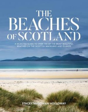 The Beaches of Scotland: A selected guide to over 140 of the most beautiful beaches on the Scottish mainland and islands