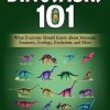 Dinosaurs 101: What Everyone Should Know about Dinosaur Anatomy, Ecology, Evolution, and More