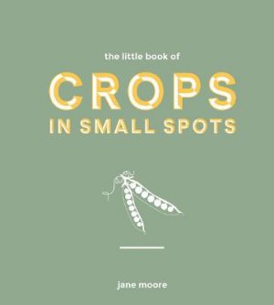 The Little Book of Crops in Pots: A Modern Guide to Growing Fruit and Veg