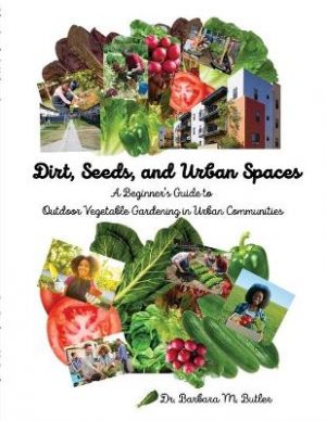 Dirt, Seeds and Urban Spaces: A beginner's guide to outdoor gardening in urban communities