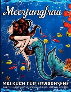 Meerjungfrau Malbuch Fur Erwachsene: Farbung Buch mit Fantasy Meerjungfrauen und Unter dem Ozean-Szenen - Malbuch fur Erwachsene mit stressabbauenden Motiven fur Erwachsene Entspannung