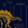 The Future of Dinosaurs: What We Don't Know, What We Can, and What We'll Never Know