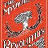 The Mycocultural Revolution : Transforming Our World with Mushrooms, Lichens, and Other Fungi