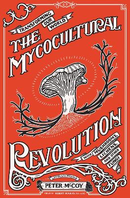 The Mycocultural Revolution : Transforming Our World with Mushrooms, Lichens, and Other Fungi