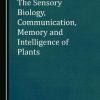 The Sensory Biology, Communication, Memory and Intelligence of Plants