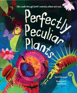 Perfectly Peculiar Plants: Take a Walk through Earth's Weirdest, Wildest and Most...