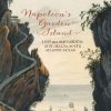 Napoleon's Garden Island: Lost and old gardens of St Helena, South Atlantic Ocean