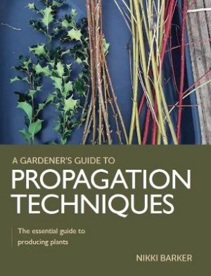 Gardener's Guide to Propagation Techniques: The essential guide to producing plants Cover
