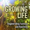 Growing Life: Regenerating Farming & Ranching