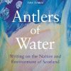 Antlers of Water: Writing on the Nature and Environment of Scotland