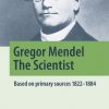 Gregor Mendel - The Scientist: Based on primary sources 1822-1884