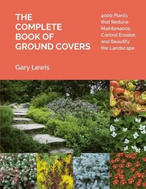 Complete Book of Ground Covers: 4000 Plants that Reduce Maintenance, Control Erosion, and Beautify the Landscape