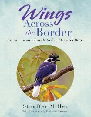 Wings Across the Border: An American's Travel's to See Mexico's Birds