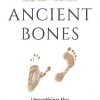 Ancient Bones: Unearthing the Astonishing New Story of How We Became Human