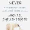 Apocalypse Never: Why Environmental Alarmism Hurts Us All