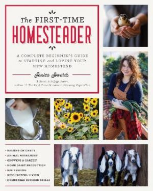 The First-Time Homesteader: A complete beginner's guide to starting and loving your new homestead