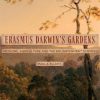 Erasmus Darwin`s Gardens - Medicine, Agriculture and the Enlightenment Sciences