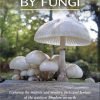 Fascinated by Fungi: exploring the majesty and mystery, facts and fantasy of the quirkiest kingdom on earth
