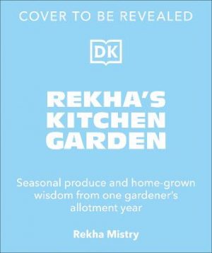 Rekha's Kitchen Garden: Seasonal Produce and Gardening Wisdom from One Woman's Allotment Year
