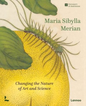 Maria Sibylla Merian : Changing the Nature of Art and Science book cover