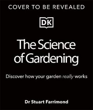 The Science of Gardening: Discover How Your Garden Really Works