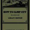 How To Camp Out (Legacy Edition): The Original Classic Handbook On Camping, Bushcraft, And Outdoors Recreation