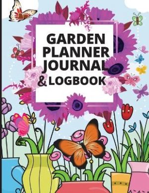 Garden Planner Journal and Log Book: A Complete Gardening Organizer Notebook for Garden Lovers to Track Vegetable Growing, Gardening Activities and Plant Details