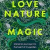 Love, Nature, Magic: Shamanic Journeys into the Heart of My Garden
