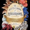 The Little Book of Mushrooms: An Illustrated Guide to the Extraordinary Power of Mushrooms