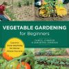Vegetable Gardening for Beginners: Learn to Grow Anything  No Matter Where You Live
