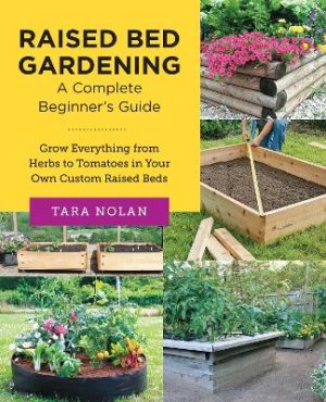 Raised Bed Gardening: A Complete Beginner's Guide: Grow Everything from Herbs to Tomatoes in Your Own Custom Raised Beds