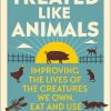 Treated Like Animals: Improving the Lives of the Creatures We Own, Eat and Use