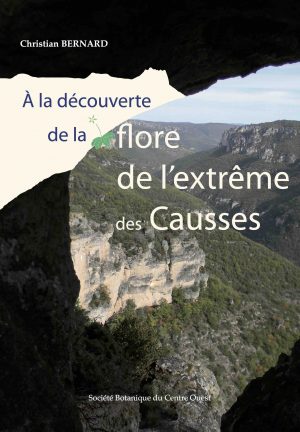 A la découverte de la flore de l’extrême des Causses: Fleurs Sauvages des Falaises, Corniches, Rochers, Rocailles, Éboulis et Graviers